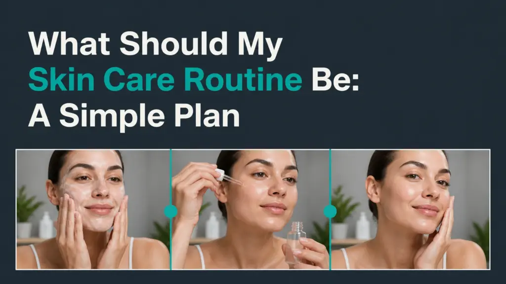 what should my skin care routine be